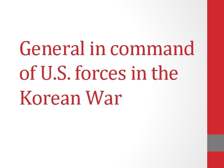 General in command of U. S. forces in the Korean War 