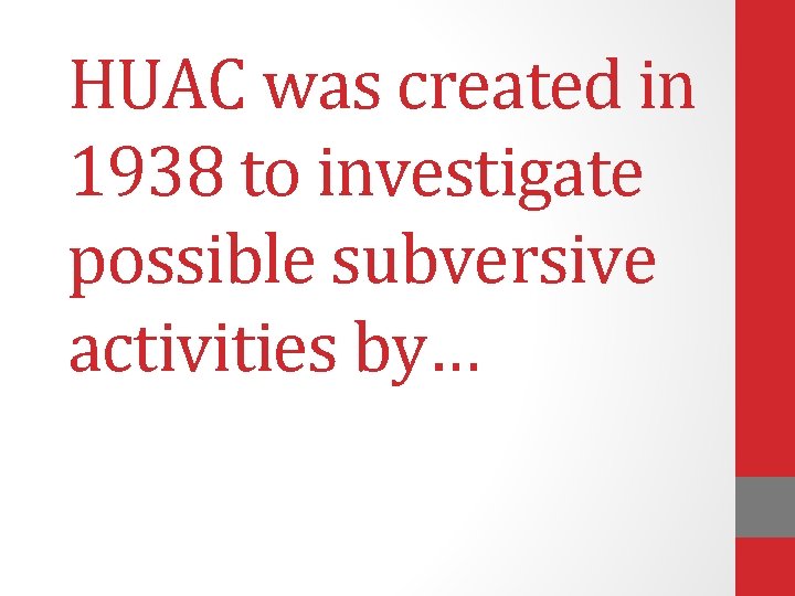 HUAC was created in 1938 to investigate possible subversive activities by… 