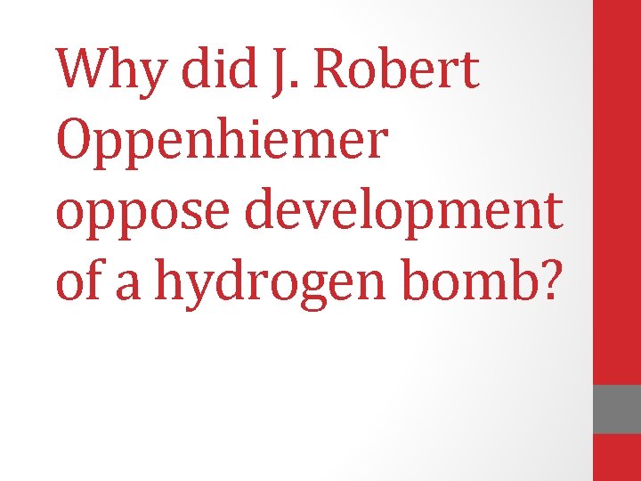 Why did J. Robert Oppenhiemer oppose development of a hydrogen bomb? 