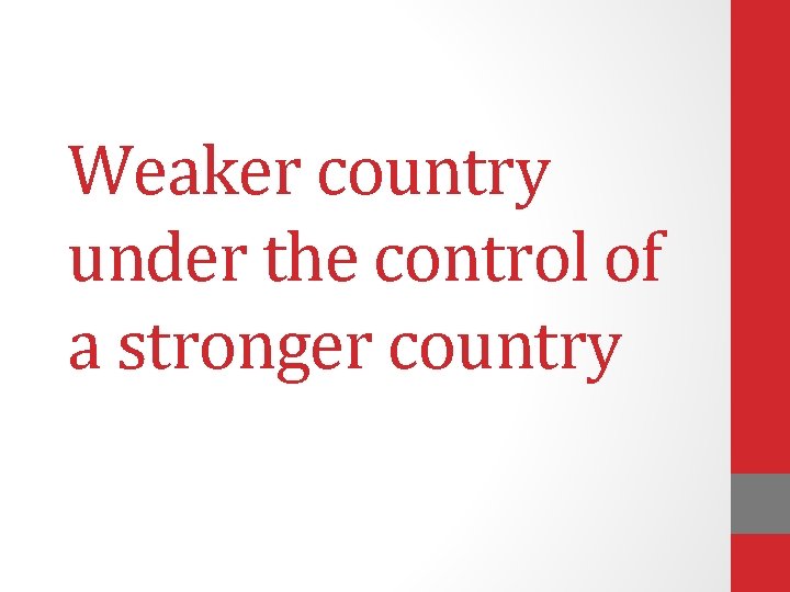 Weaker country under the control of a stronger country 
