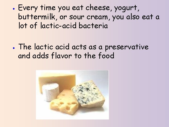 ● Every time you eat cheese, yogurt, buttermilk, or sour cream, you also eat