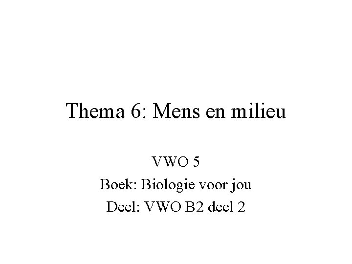 Thema 6: Mens en milieu VWO 5 Boek: Biologie voor jou Deel: VWO B