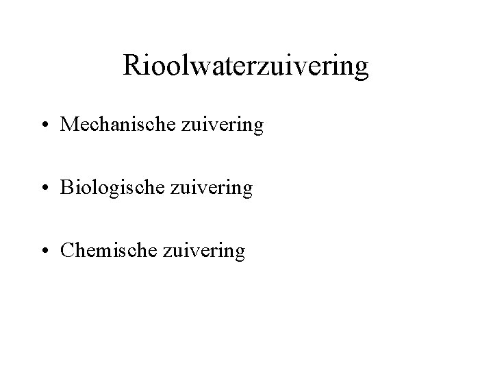 Rioolwaterzuivering • Mechanische zuivering • Biologische zuivering • Chemische zuivering 