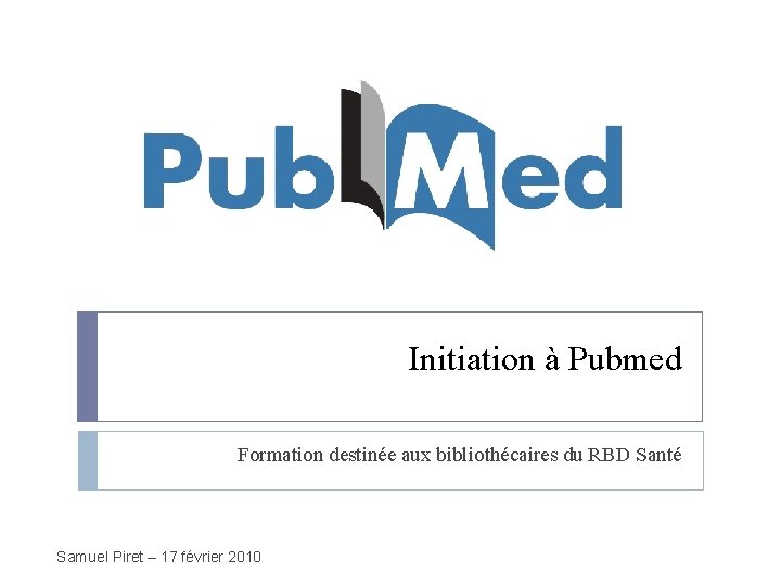 Initiation à Pubmed Formation destinée aux bibliothécaires du RBD Santé Samuel Piret – 17