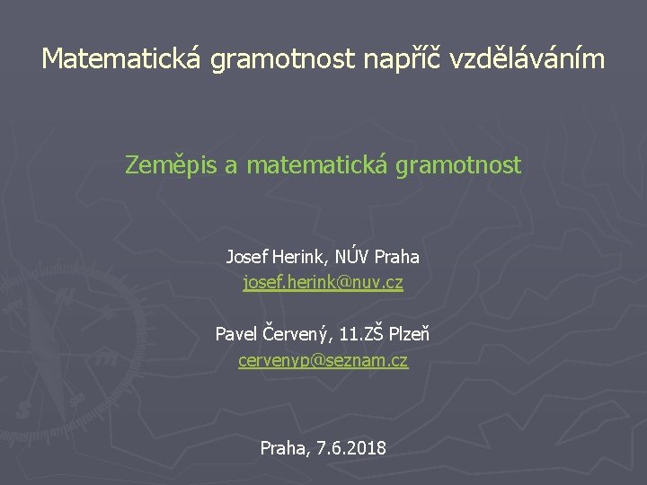 Matematická gramotnost napříč vzděláváním Zeměpis a matematická gramotnost Josef Herink, NÚV Praha josef. herink@nuv.