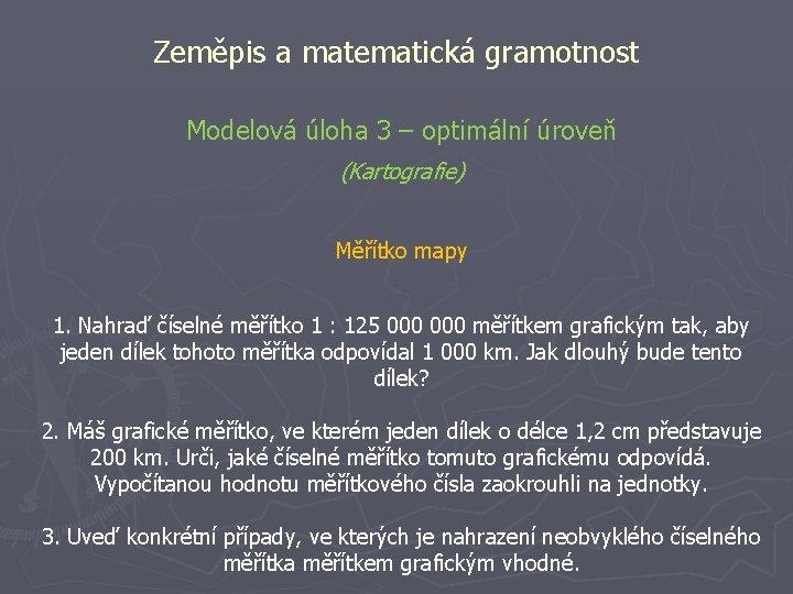 Zeměpis a matematická gramotnost Modelová úloha 3 – optimální úroveň (Kartografie) Měřítko mapy 1.