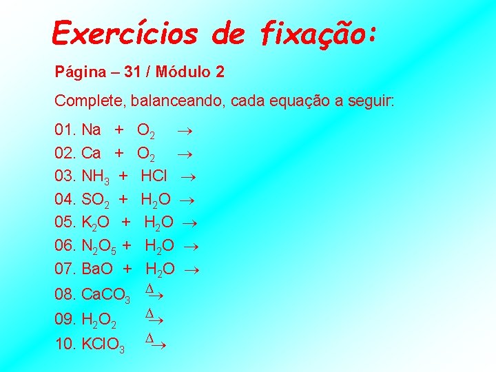 Exercícios de fixação: Página – 31 / Módulo 2 Complete, balanceando, cada equação a