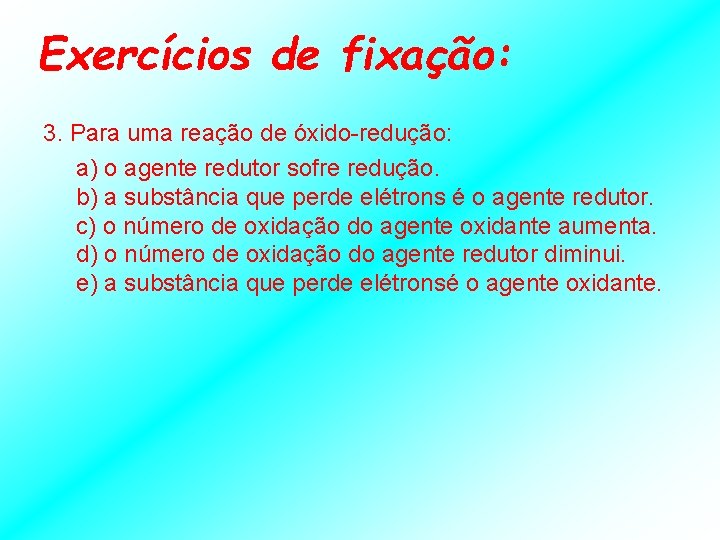 Exercícios de fixação: 3. Para uma reação de óxido-redução: a) o agente redutor sofre