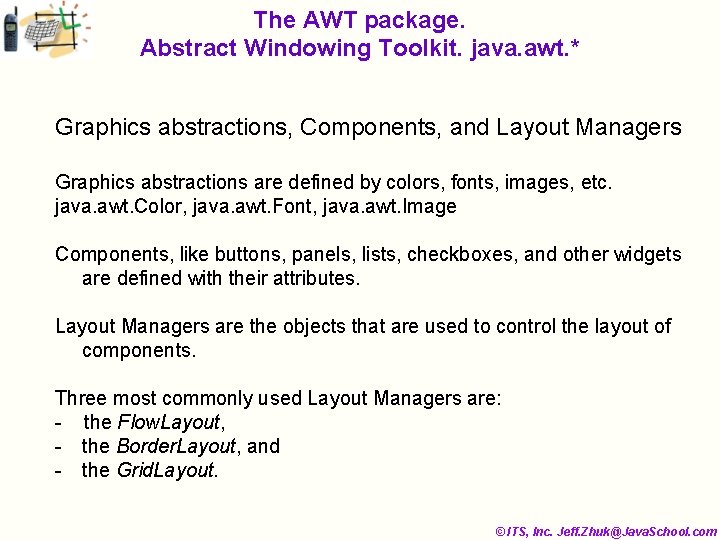 The AWT package. Abstract Windowing Toolkit. java. awt. * Graphics abstractions, Components, and Layout
