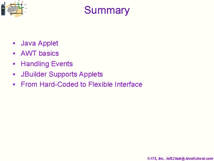 Summary • • • Java Applet AWT basics Handling Events JBuilder Supports Applets From