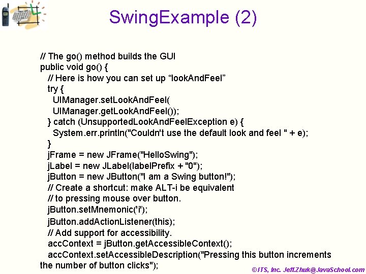 Swing. Example (2) // The go() method builds the GUI public void go() {