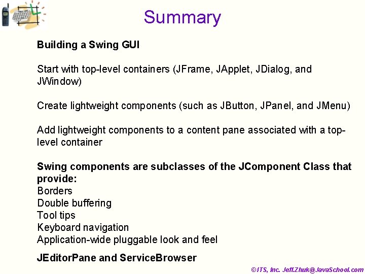 Summary Building a Swing GUI Start with top-level containers (JFrame, JApplet, JDialog, and JWindow)