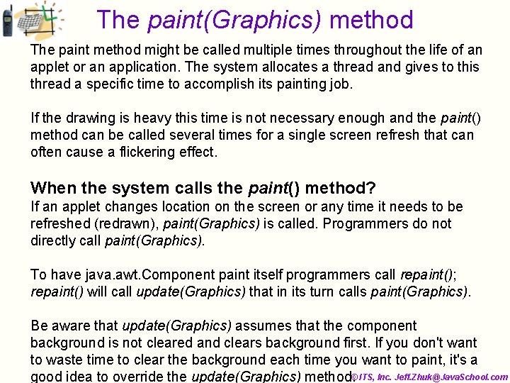 The paint(Graphics) method The paint method might be called multiple times throughout the life