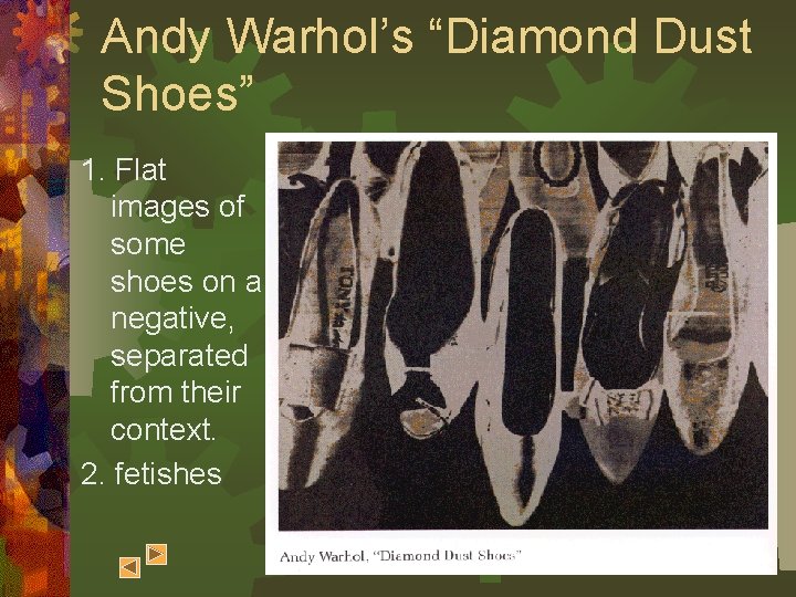 Andy Warhol’s “Diamond Dust Shoes” 1. Flat images of some shoes on a negative,