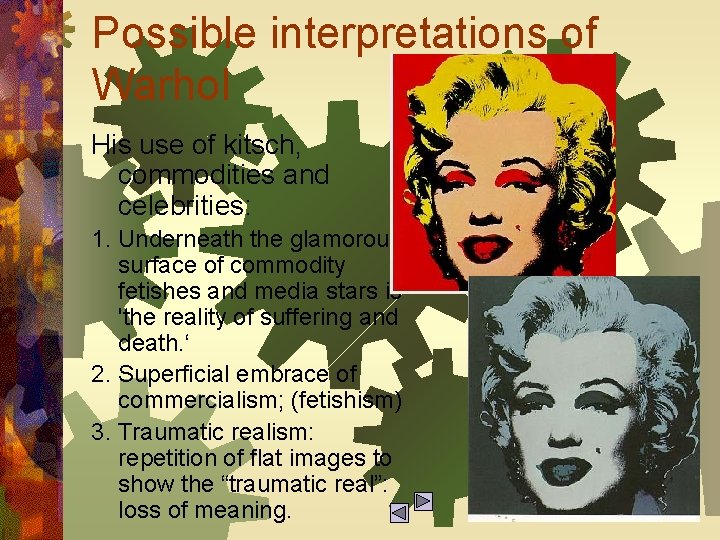 Possible interpretations of Warhol His use of kitsch, commodities and celebrities: 1. Underneath the