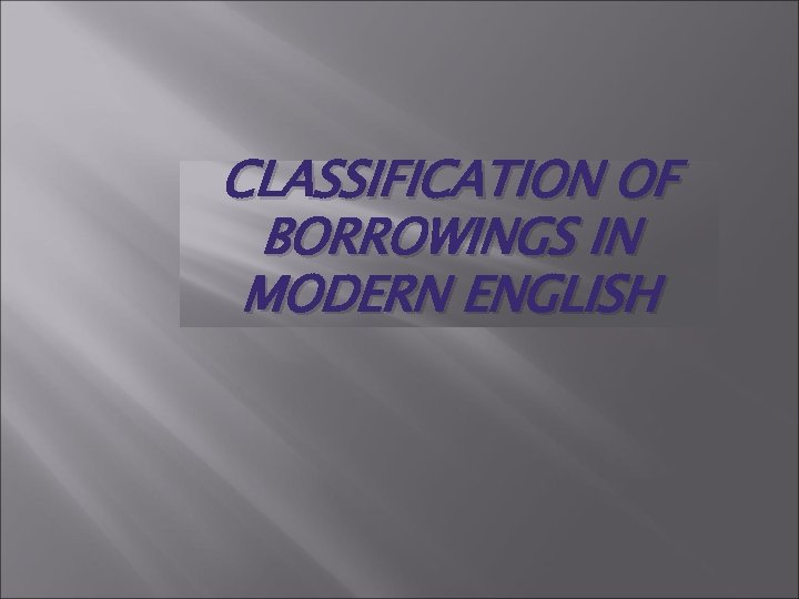 CLASSIFICATION OF BORROWINGS IN MODERN ENGLISH 