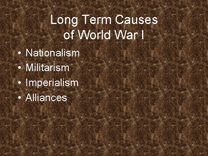 Long Term Causes of World War I • • Nationalism Militarism Imperialism Alliances 