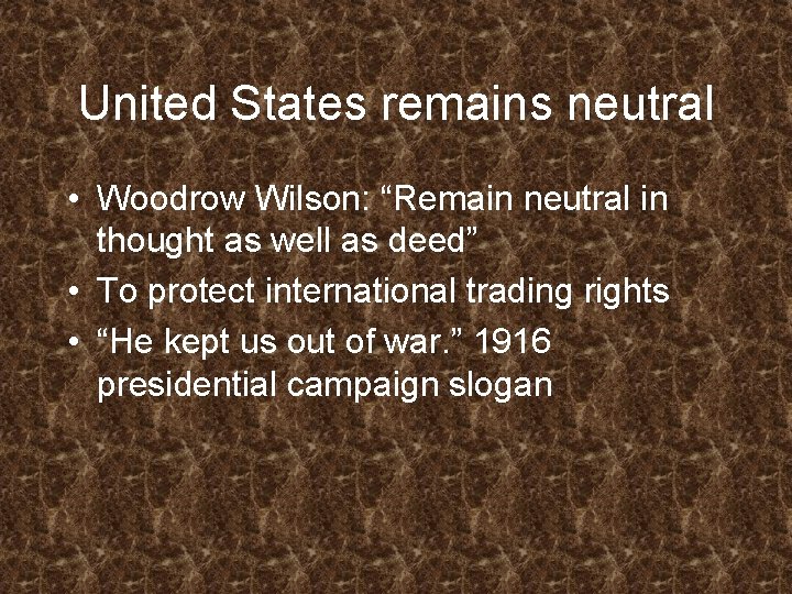 United States remains neutral • Woodrow Wilson: “Remain neutral in thought as well as