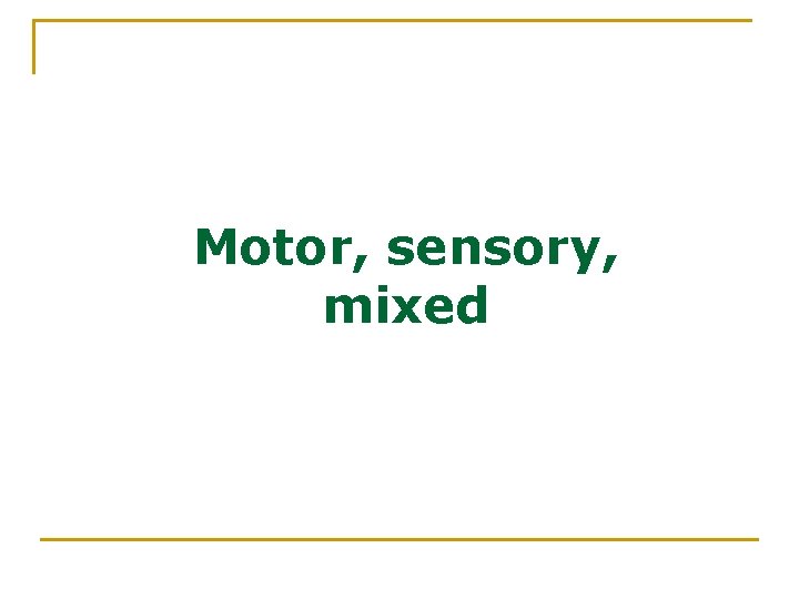 Motor, sensory, mixed 