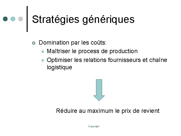 Stratégies génériques ¢ Domination par les coûts: l Maîtriser le process de production l