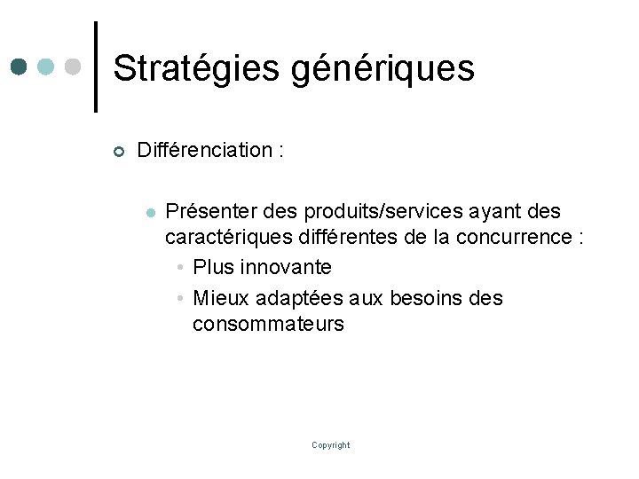 Stratégies génériques ¢ Différenciation : l Présenter des produits/services ayant des caractériques différentes de