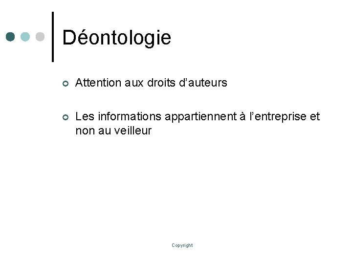 Déontologie ¢ Attention aux droits d’auteurs ¢ Les informations appartiennent à l’entreprise et non