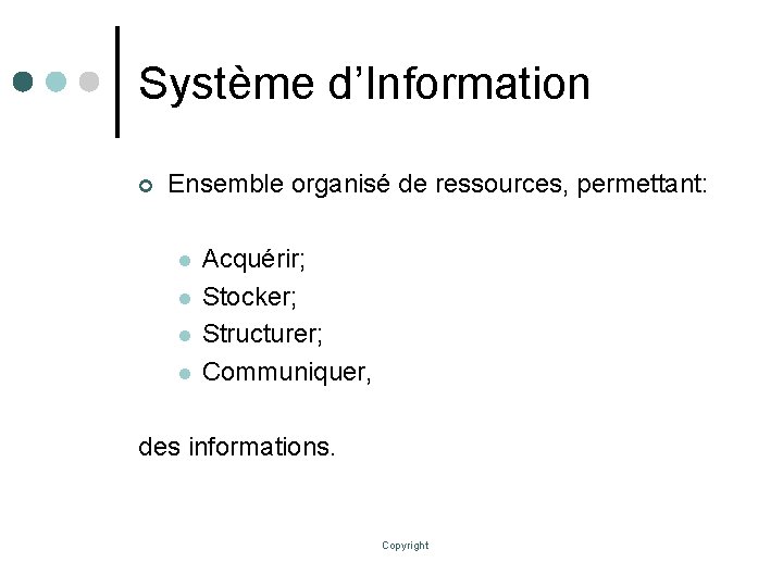 Système d’Information ¢ Ensemble organisé de ressources, permettant: l l Acquérir; Stocker; Structurer; Communiquer,