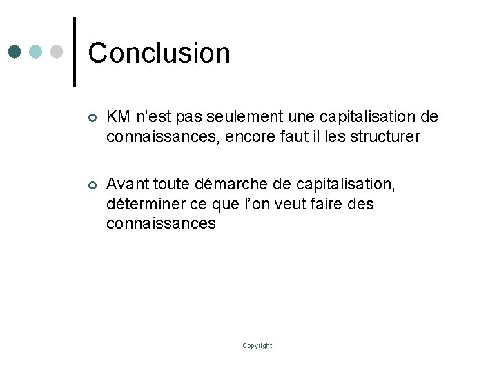 Conclusion ¢ KM n’est pas seulement une capitalisation de connaissances, encore faut il les