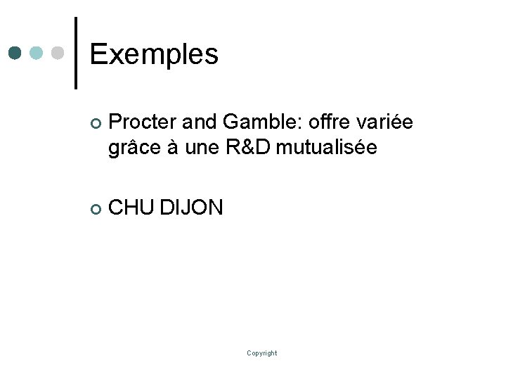 Exemples ¢ Procter and Gamble: offre variée grâce à une R&D mutualisée ¢ CHU