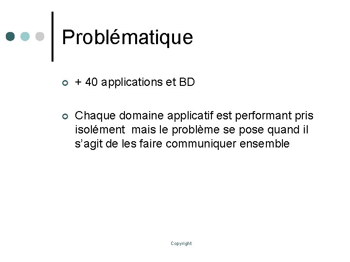 Problématique ¢ + 40 applications et BD ¢ Chaque domaine applicatif est performant pris