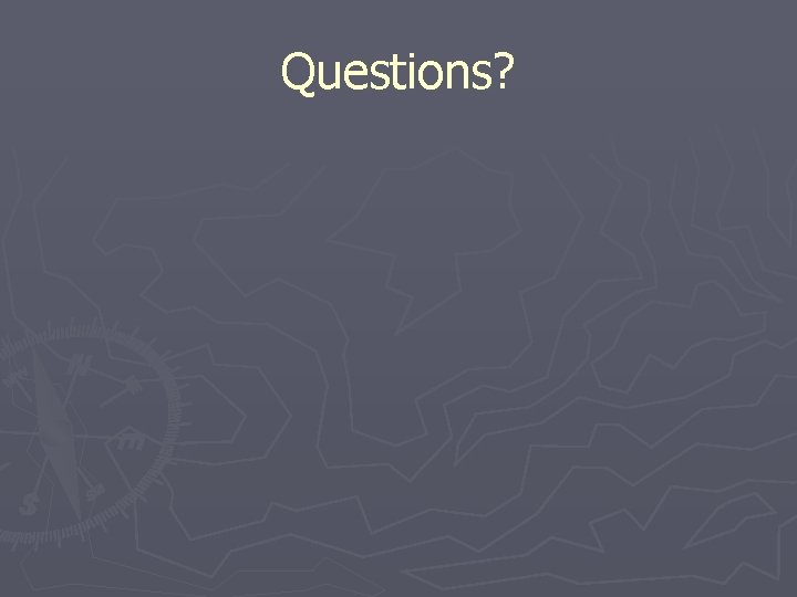 Questions? Questions?