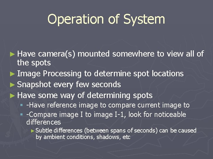 Operation of System ► Have camera(s) mounted somewhere to view all of the spots Operation of System ► Have camera(s) mounted somewhere to view all of the spots