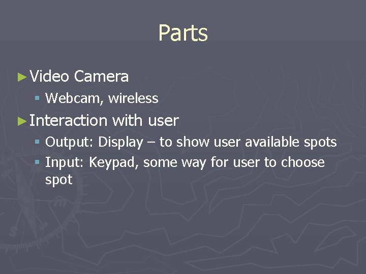 Parts ► Video Camera § Webcam, wireless ► Interaction with user § Output: Display Parts ► Video Camera § Webcam, wireless ► Interaction with user § Output: Display