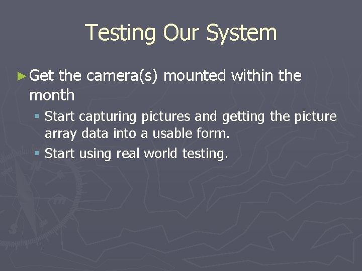 Testing Our System ► Get the camera(s) mounted within the month § Start capturing Testing Our System ► Get the camera(s) mounted within the month § Start capturing
