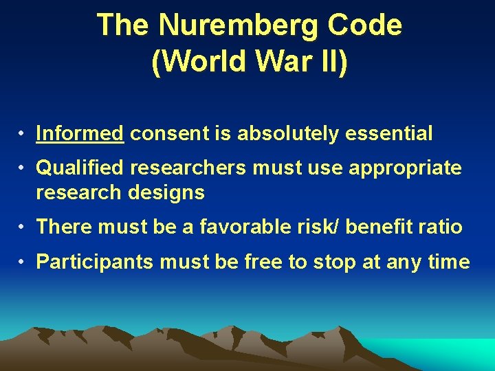 The Nuremberg Code (World War II) • Informed consent is absolutely essential • Qualified