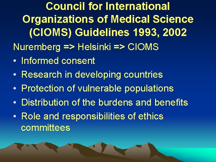 Council for International Organizations of Medical Science (CIOMS) Guidelines 1993, 2002 Nuremberg => Helsinki