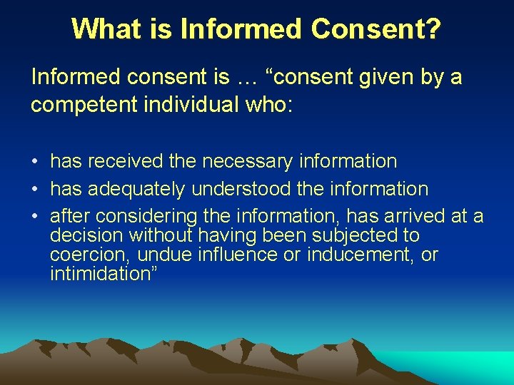 What is Informed Consent? Informed consent is … “consent given by a competent individual