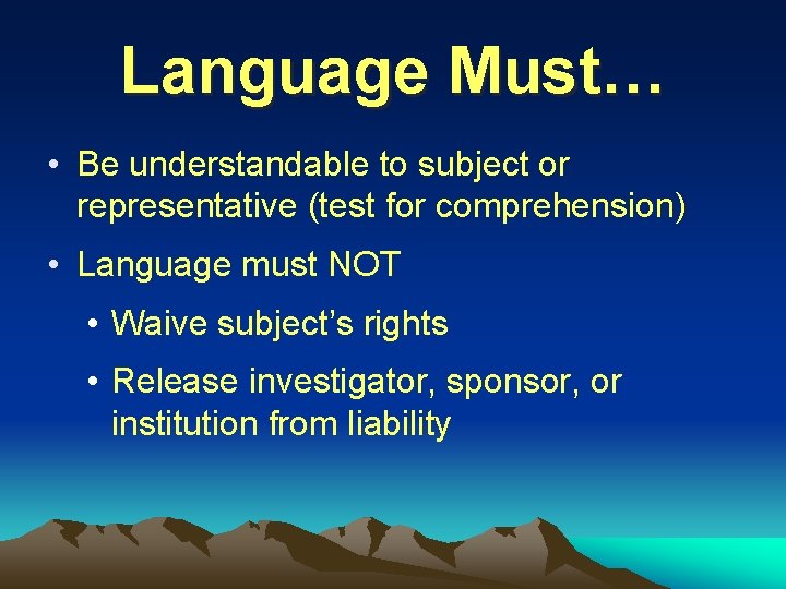 Language Must… • Be understandable to subject or representative (test for comprehension) • Language