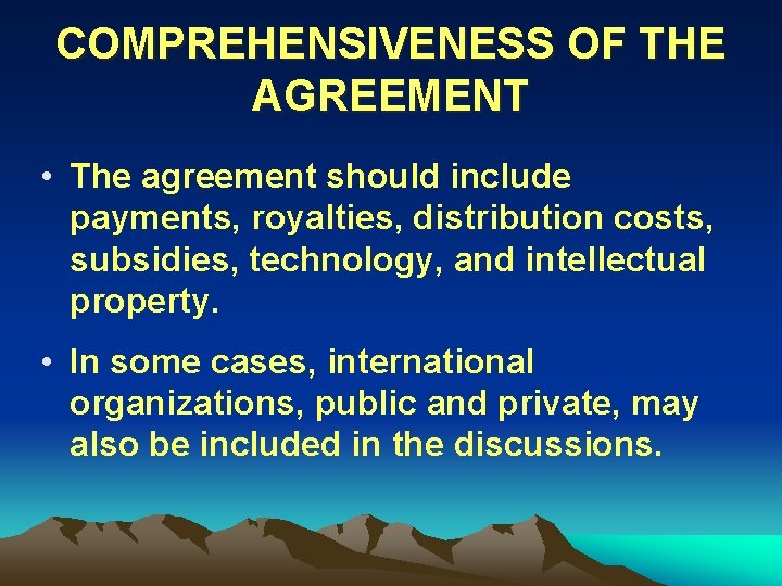 COMPREHENSIVENESS OF THE AGREEMENT • The agreement should include payments, royalties, distribution costs, subsidies,