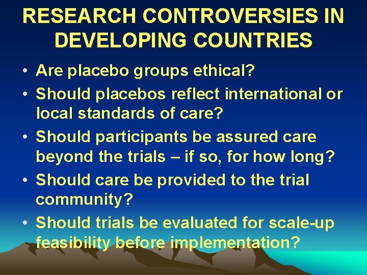 RESEARCH CONTROVERSIES IN DEVELOPING COUNTRIES • Are placebo groups ethical? • Should placebos reflect