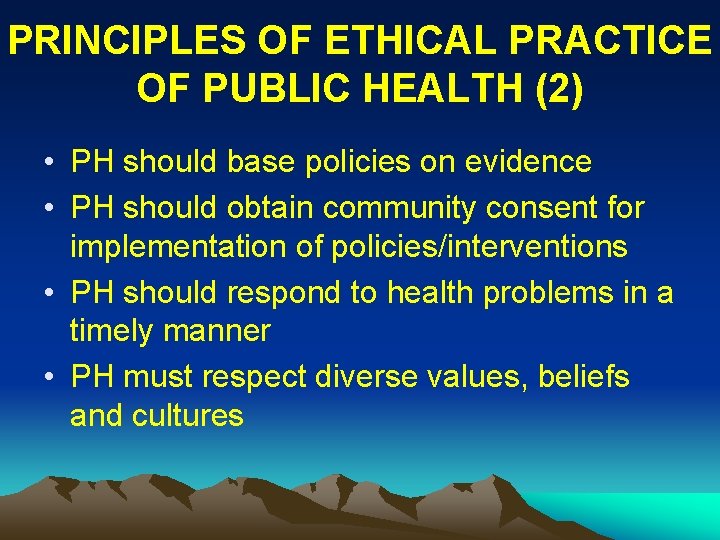 PRINCIPLES OF ETHICAL PRACTICE OF PUBLIC HEALTH (2) • PH should base policies on