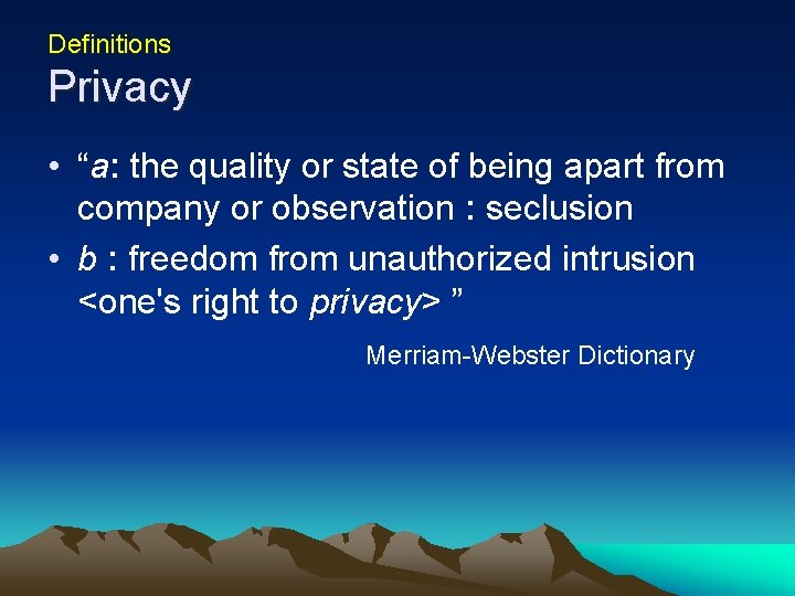 Definitions Privacy • “a: the quality or state of being apart from company or