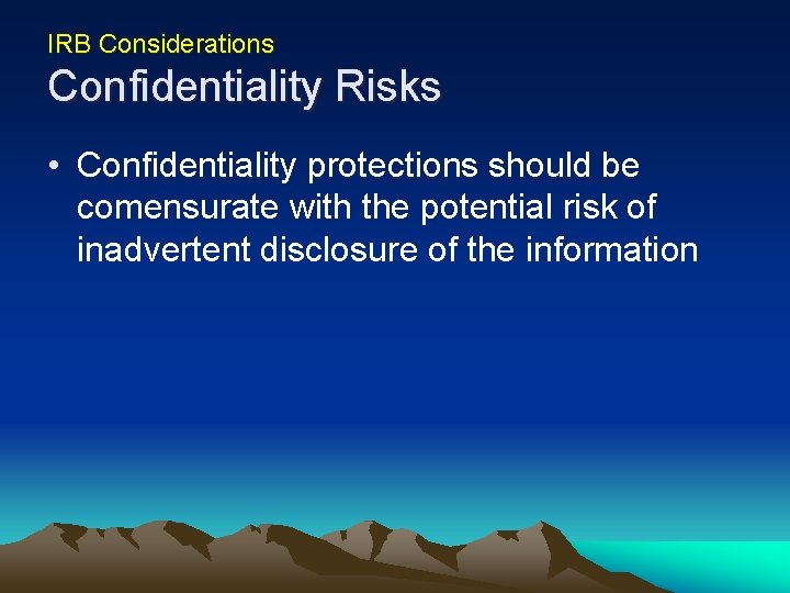 IRB Considerations Confidentiality Risks • Confidentiality protections should be comensurate with the potential risk