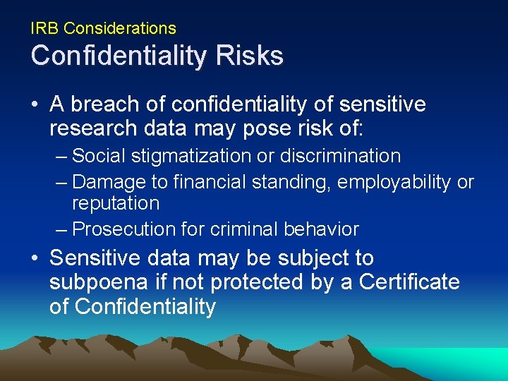 IRB Considerations Confidentiality Risks • A breach of confidentiality of sensitive research data may