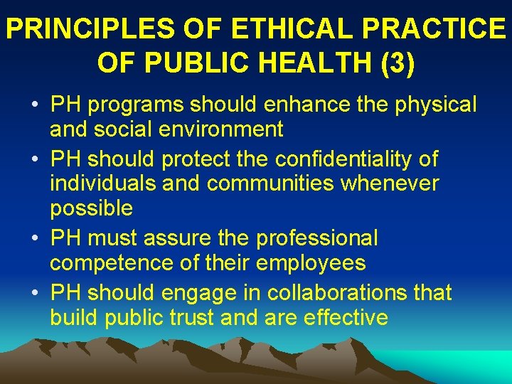 PRINCIPLES OF ETHICAL PRACTICE OF PUBLIC HEALTH (3) • PH programs should enhance the