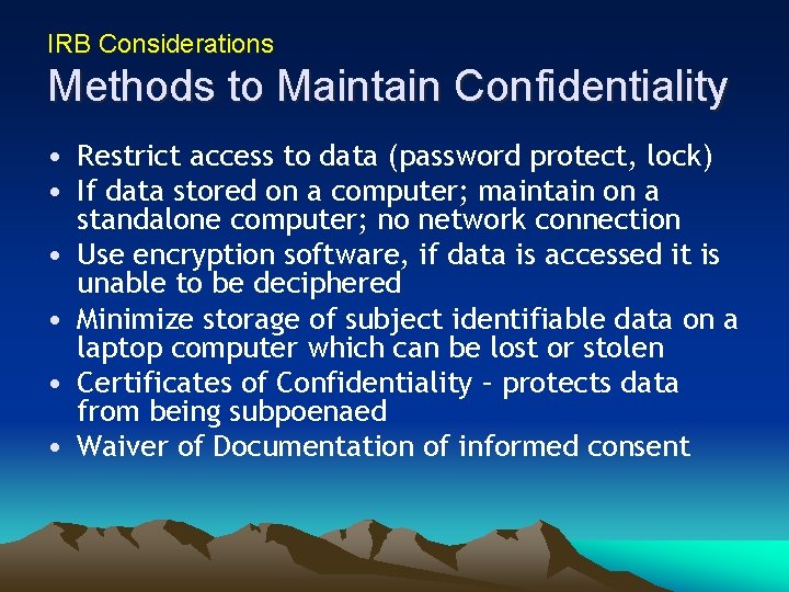 IRB Considerations Methods to Maintain Confidentiality • Restrict access to data (password protect, lock)