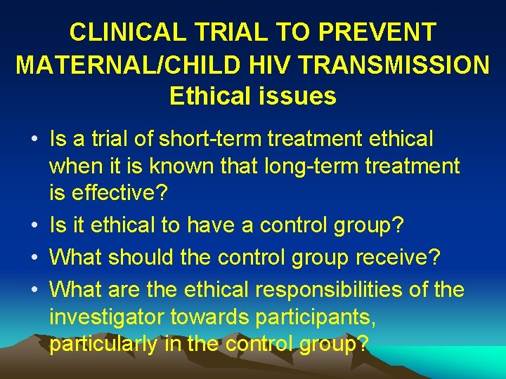 CLINICAL TRIAL TO PREVENT MATERNAL/CHILD HIV TRANSMISSION Ethical issues • Is a trial of