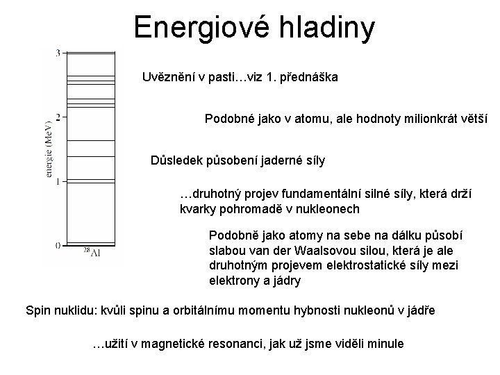 Energiové hladiny Uvěznění v pasti…viz 1. přednáška Podobné jako v atomu, ale hodnoty milionkrát