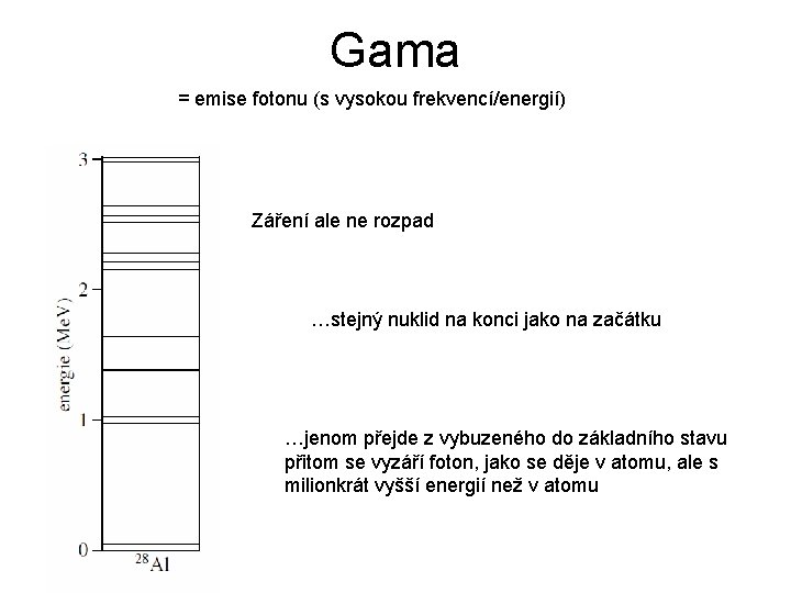 Gama = emise fotonu (s vysokou frekvencí/energií) Záření ale ne rozpad …stejný nuklid na