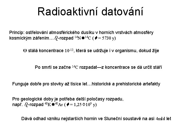 Radioaktivní datování Princip: ostřelování atmosférického dusíku v horních vrstvách atmosféry kosmickým zářením… -rozpad 14